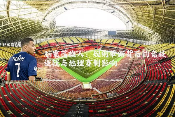 脑震荡换人：规则革新背后的竞技逻辑与地理赛制影响