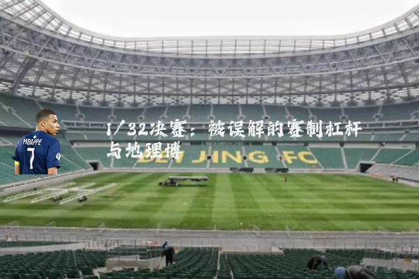 1/32决赛:被误解的赛制杠杆与地理博弈