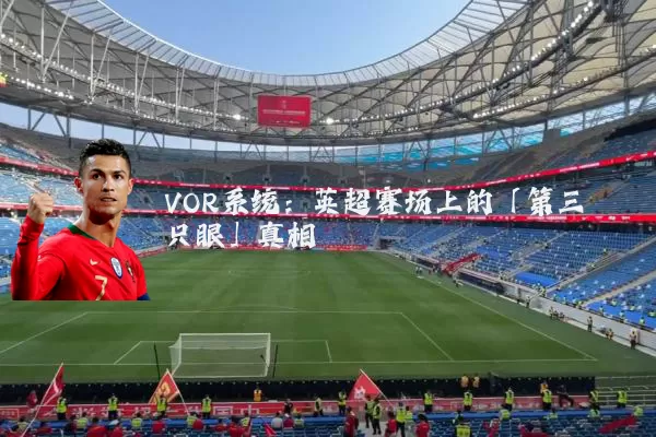 VOR系统:英超赛场上的「第三只眼」真相