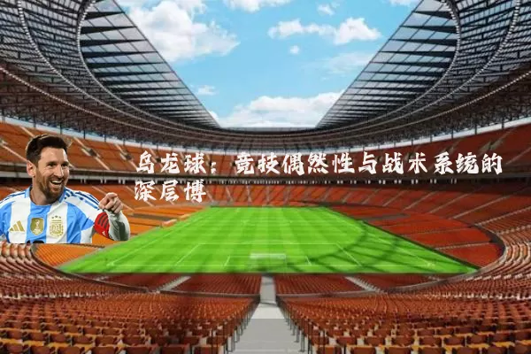 乌龙球:竞技偶然性与战术系统的深层博弈